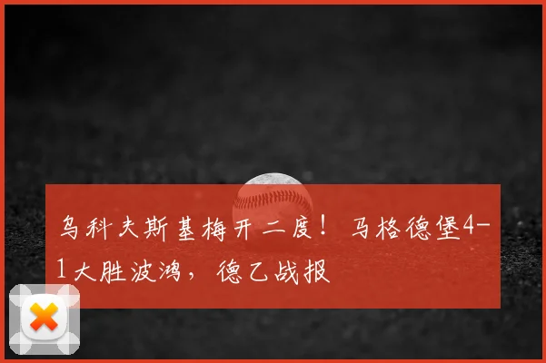 乌科夫斯基梅开二度！马格德堡4-1大胜波鸿，德乙战报